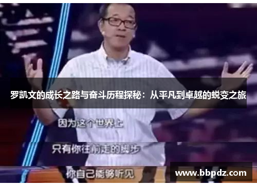 罗凯文的成长之路与奋斗历程探秘：从平凡到卓越的蜕变之旅